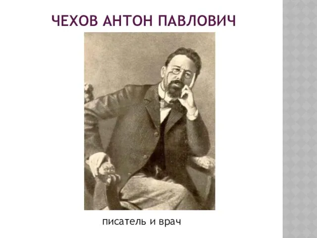 ЧЕХОВ АНТОН ПАВЛОВИЧ писатель и врач