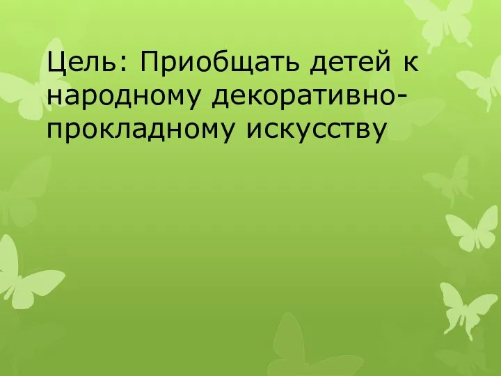 Цель: Приобщать детей к народному декоративно-прокладному искусству