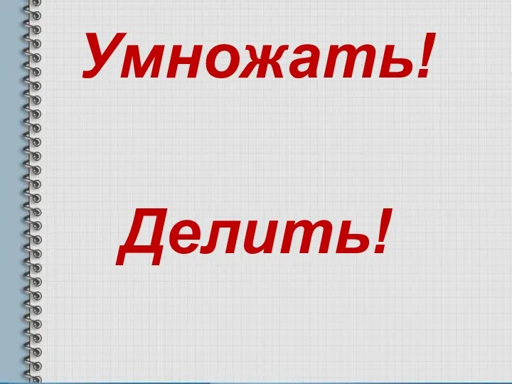 Умножать! Делить!