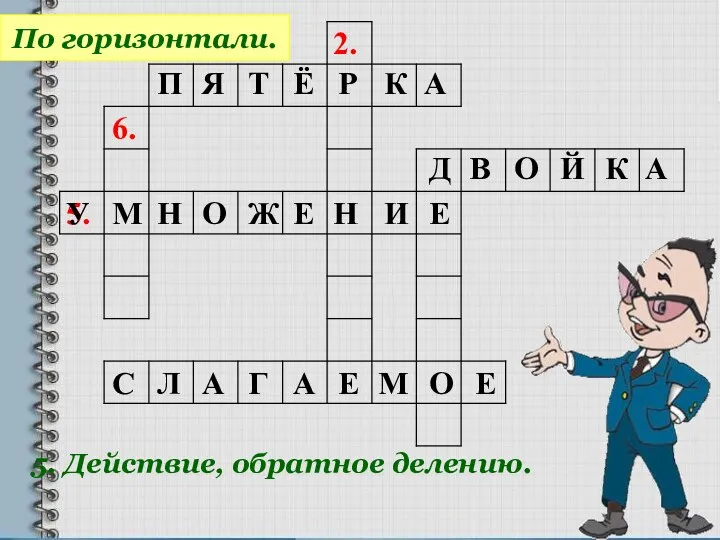 2. 6. 5. По горизонтали. 5. Действие, обратное делению. П