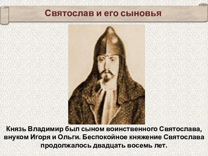 Святослав и его сыновья Князь Владимир был сыном воинственного Святослава, внуком Игоря и