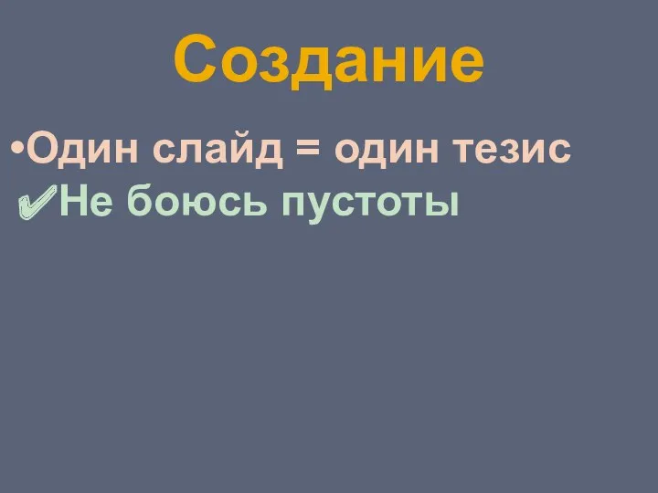 Создание Один слайд = один тезис Не боюсь пустоты