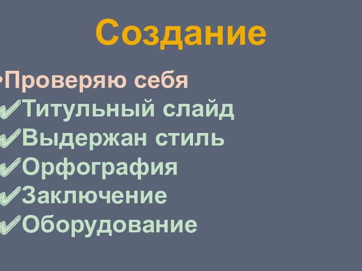 Создание Проверяю себя Титульный слайд Выдержан стиль Орфография Заключение Оборудование