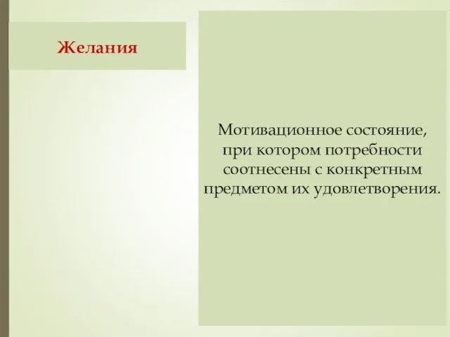 Желания Мотивационное состояние, при котором потребности соотнесены с конкретным предметом их удовлетворения.