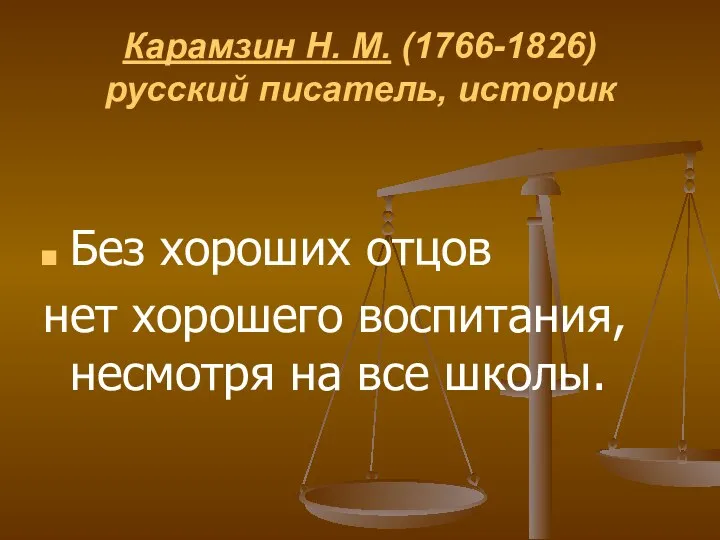 Карамзин Н. М. (1766-1826) русский писатель, историк Без хороших отцов нет хорошего воспитания,