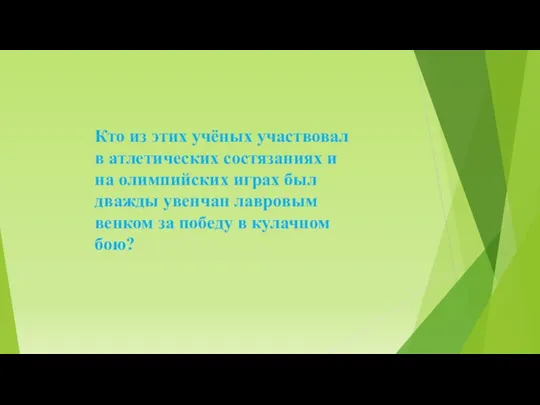 Кто из этих учёных участвовал в атлетических состязаниях и на олимпийских играх был