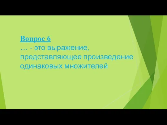 Вопрос 6 … - это выражение, представляющее произведение одинаковых множителей