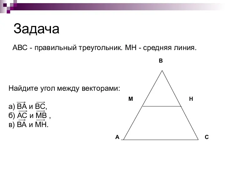 Задача АВС - правильный треугольник. МН - средняя линия. Найдите угол между векторами:
