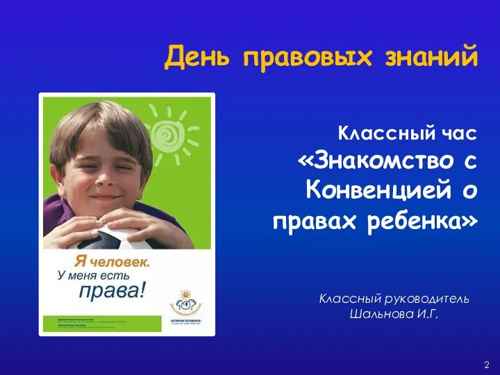 День правовых знаний Классный час «Знакомство с Конвенцией о правах ребенка» Классный руководитель Шальнова И.Г.