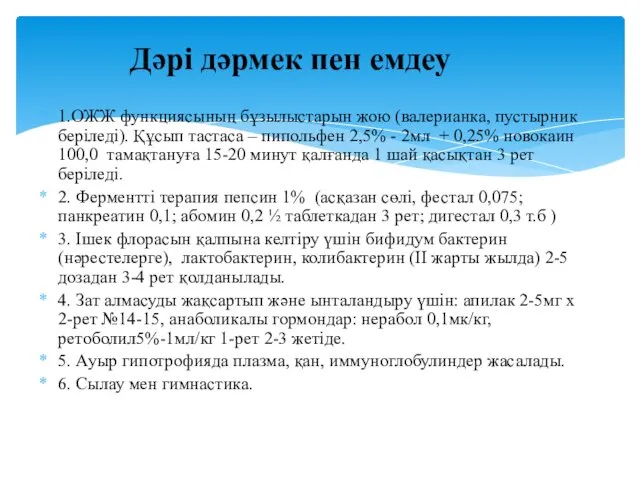 1.ОЖЖ функциясының бұзылыстарын жою (валерианка, пустырник беріледі). Құсып тастаса –