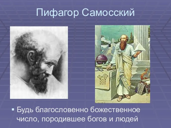 Пифагор Самосский Будь благословенно божественное число, породившее богов и людей