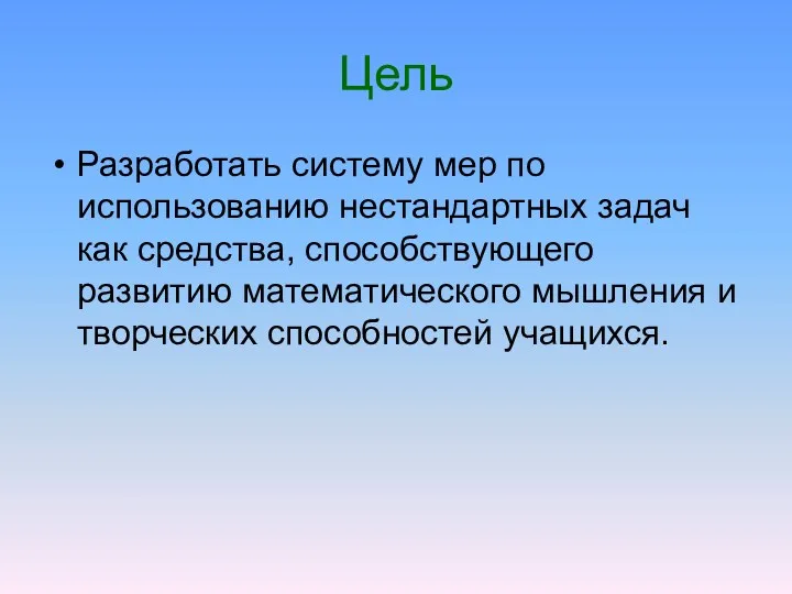 Цель Разработать систему мер по использованию нестандартных задач как средства, способствующего развитию математического