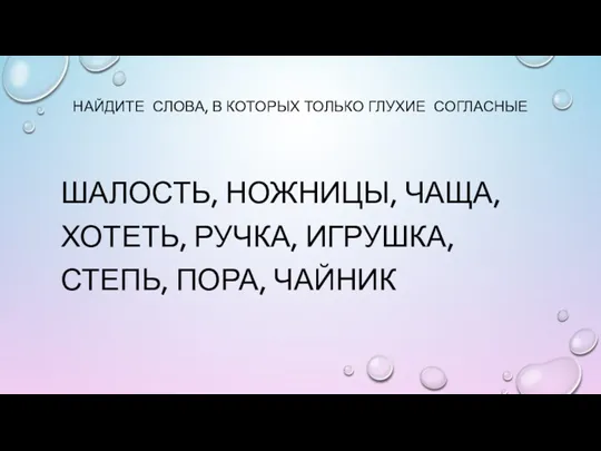 НАЙДИТЕ СЛОВА, В КОТОРЫХ ТОЛЬКО ГЛУХИЕ СОГЛАСНЫЕ ШАЛОСТЬ, НОЖНИЦЫ, ЧАЩА, ХОТЕТЬ, РУЧКА, ИГРУШКА, СТЕПЬ, ПОРА, ЧАЙНИК