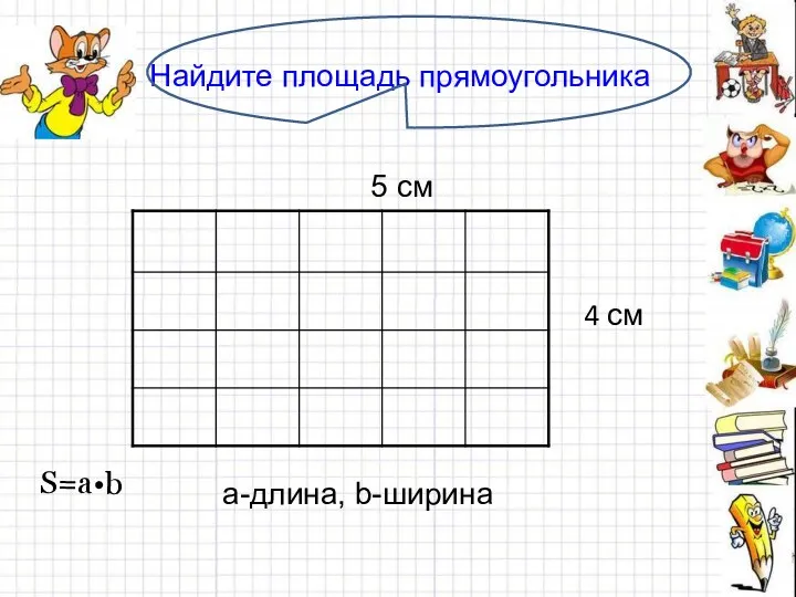 Найдите площадь прямоугольника 5 см 4 см а-длина, b-ширина S=a•b