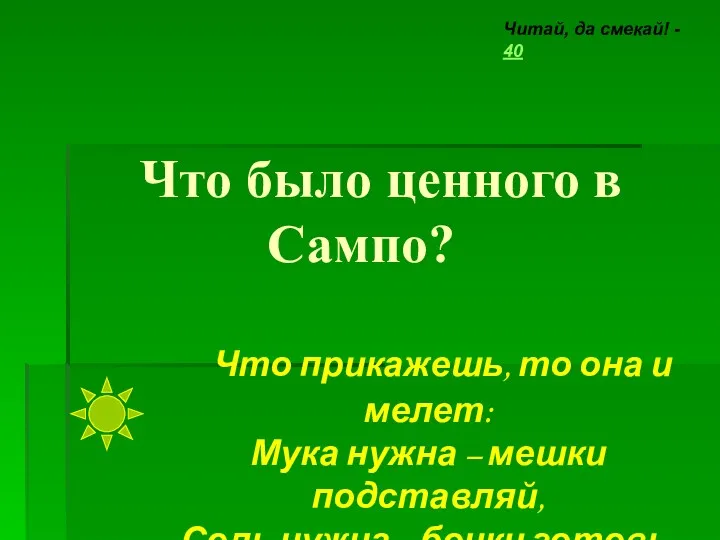 Что было ценного в Сампо? Читай, да смекай! - 40 Что прикажешь, то