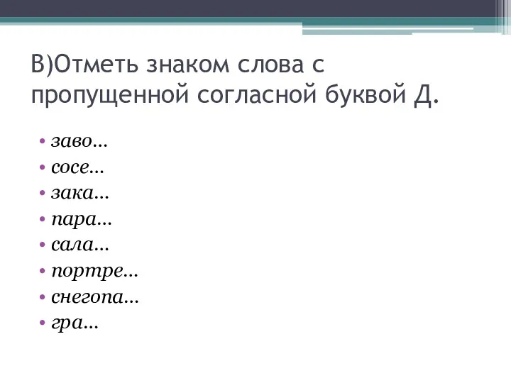 В)Отметь знаком слова с пропущенной согласной буквой Д. заво… сосе… зака… пара… сала… портре… снегопа… гра…