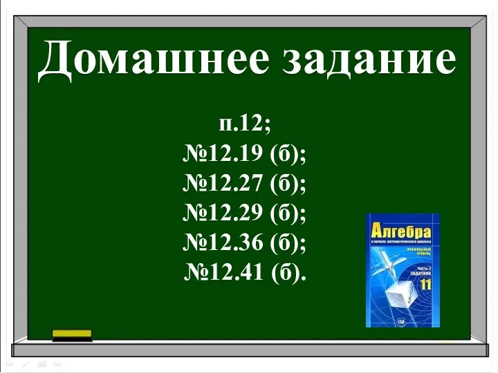 Домашнее задание п.12; №12.19 (б); №12.27 (б); №12.29 (б); №12.36 (б); №12.41 (б).