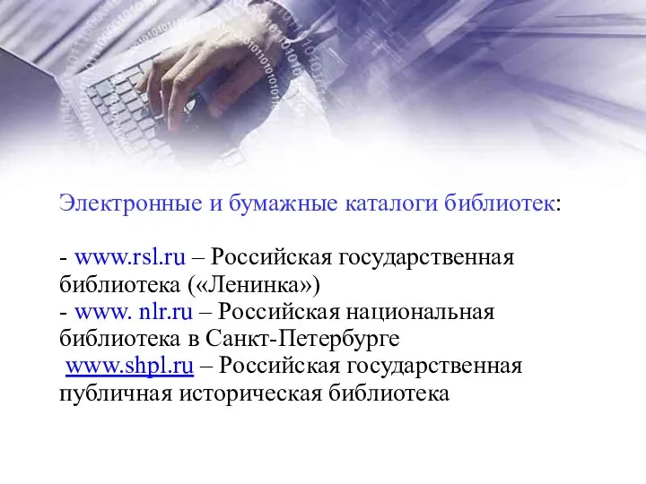 Электронные и бумажные каталоги библиотек: - www.rsl.ru – Российская государственная библиотека («Ленинка») -