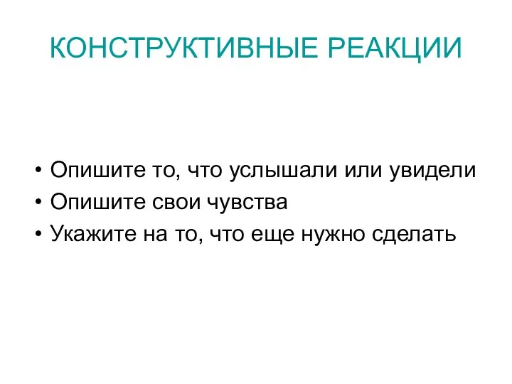 КОНСТРУКТИВНЫЕ РЕАКЦИИ Опишите то, что услышали или увидели Опишите свои чувства Укажите на