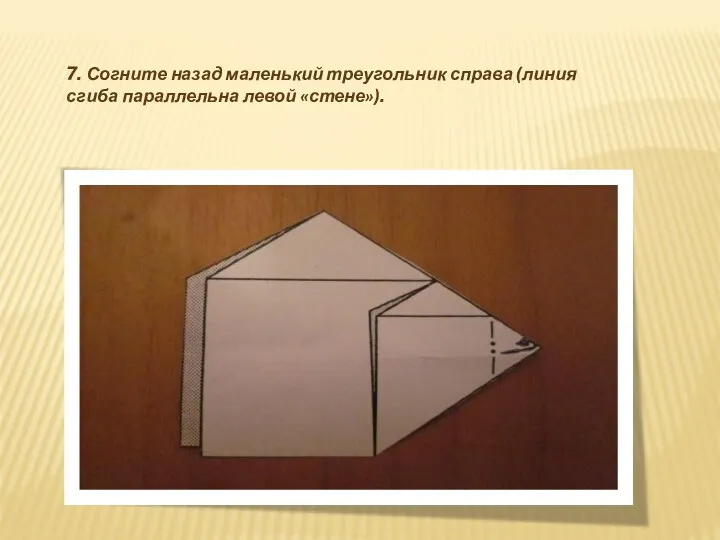 7. Согните назад маленький треугольник справа (линия сгиба параллельна левой «стене»).