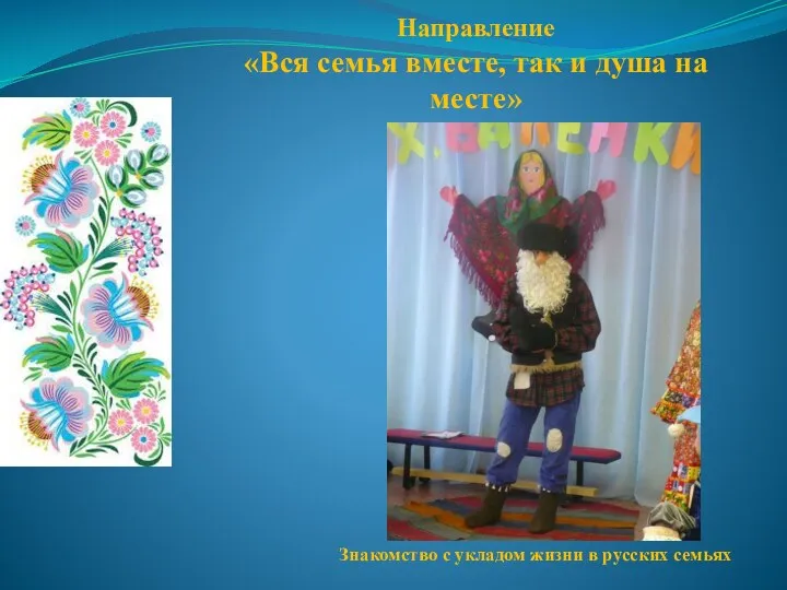 Направление «Вся семья вместе, так и душа на месте» Знакомство с укладом жизни в русских семьях