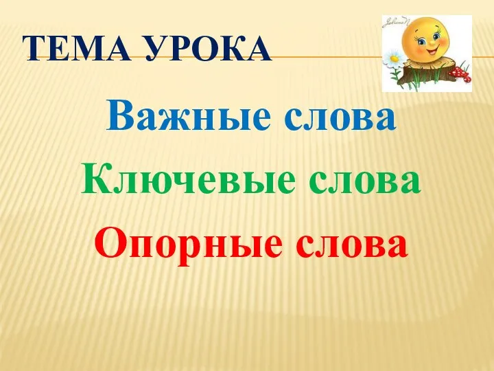 Тема урока Важные слова Ключевые слова Опорные слова