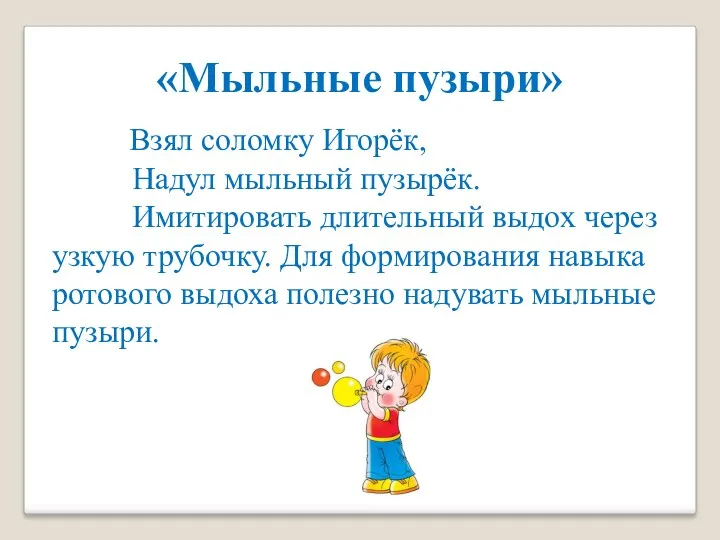 «Мыльные пузыри» Взял соломку Игорёк, Надул мыльный пузырёк. Имитировать длительный выдох через узкую