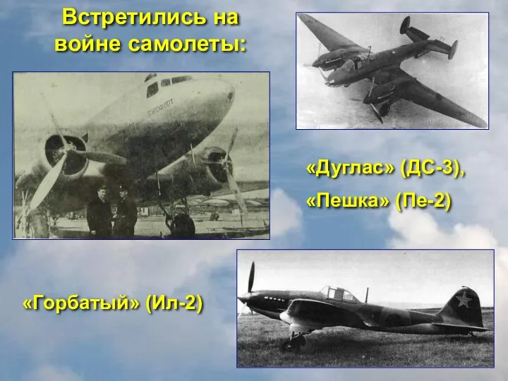 Встретились на войне самолеты: «Дуглас» (ДС-3), «Пешка» (Пе-2) «Горбатый» (Ил-2)