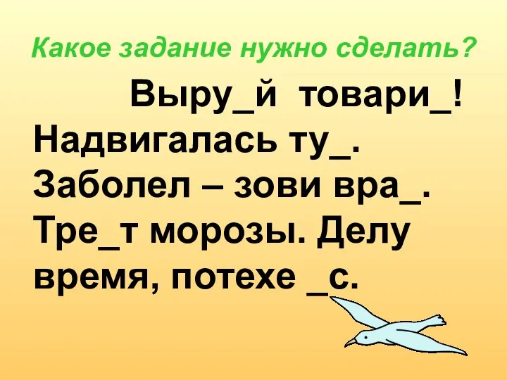 Какое задание нужно сделать? Выру_й товари_! Надвигалась ту_. Заболел –