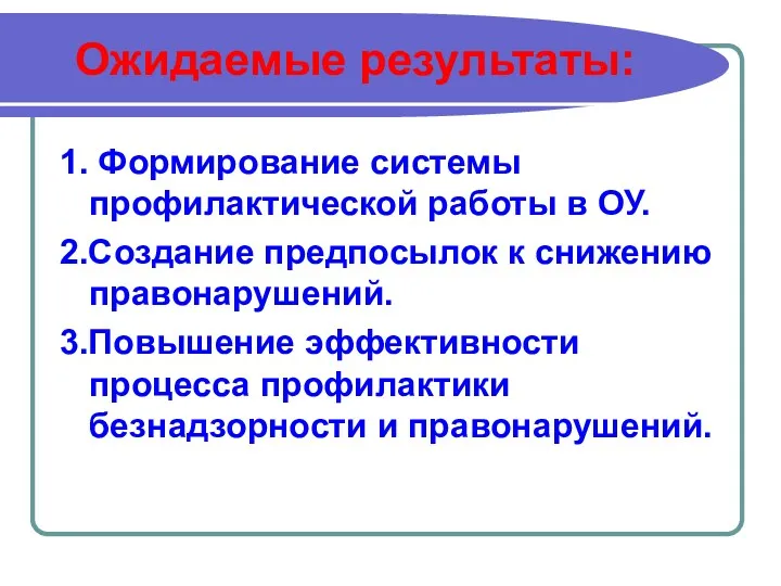 Ожидаемые результаты: 1. Формирование системы профилактической работы в ОУ. 2.Создание