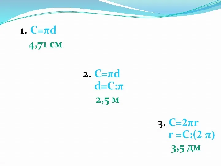 4,71 см 2,5 м 3,5 дм 1. С=πd 2. С=πd d=С:π r =C:(2 π) 3. C=2πr