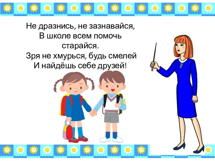 Не дразнись, не зазнавайся, В школе всем помочь старайся. Зря не хмурься, будь