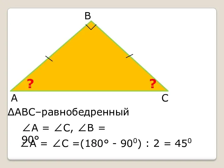 А В С А = С =(180° - 900) : 2 = 450