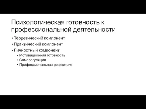 Психологическая готовность к профессиональной деятельности Теоретический компонент Практический компонент Личностный компонент Мотивационная готовность Саморегуляция Профессиональная рефлексия