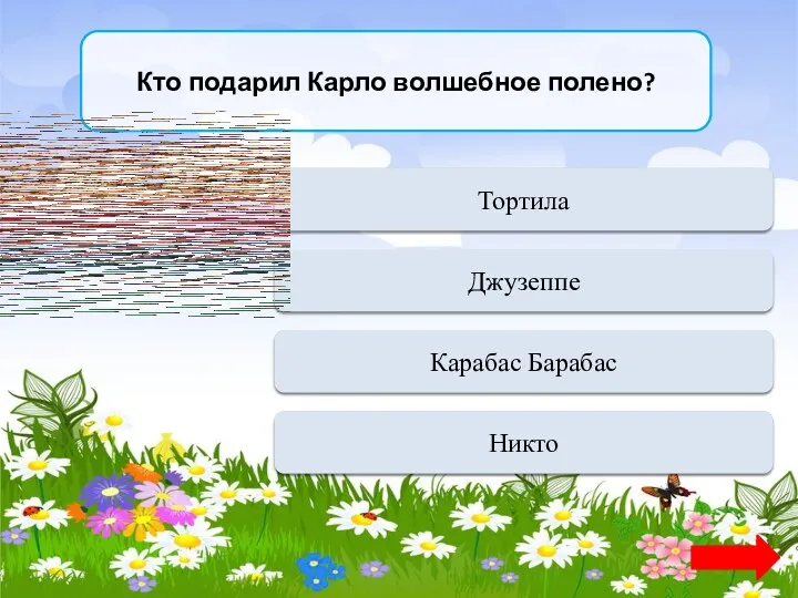 Кто подарил Карло волшебное полено? Переход хода Тортила Верно +