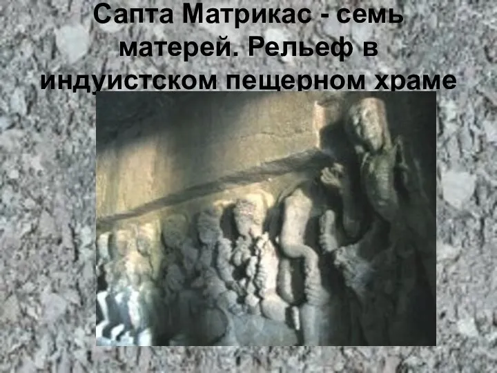 Сапта Матрикас - семь матерей. Рельеф в индуистском пещерном храме