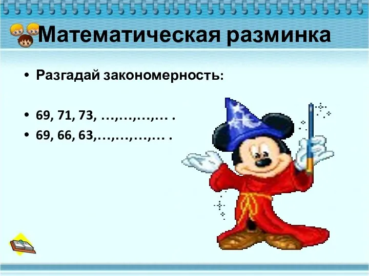 Математическая разминка Разгадай закономерность: 69, 71, 73, …,…,…,… . 69, 66, 63,…,…,…,… .