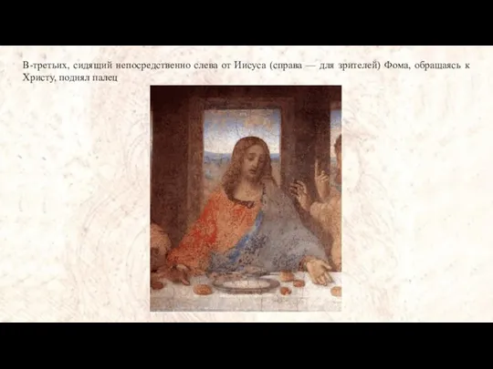 В-третьих, сидящий непосредственно слева от Иисуса (справа — для зрителей) Фома, обращаясь к Христу, поднял палец