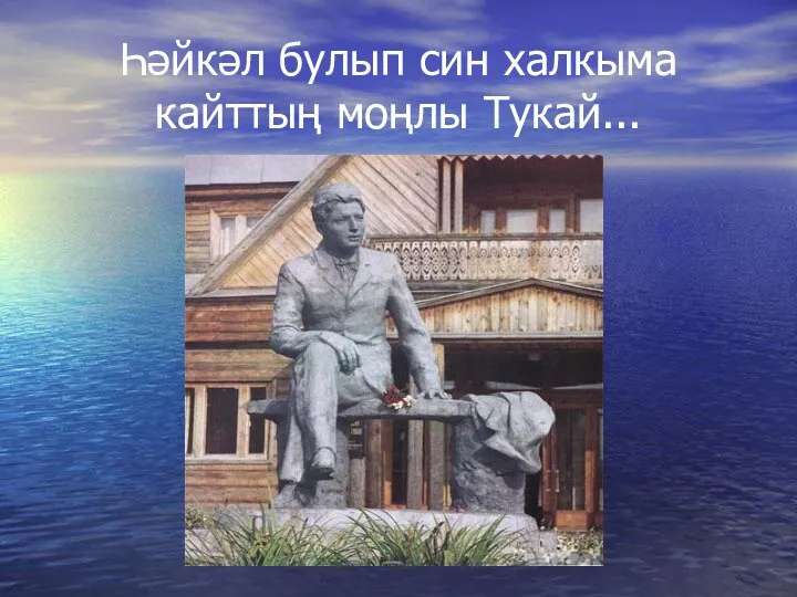 Һәйкәл булып син халкыма кайттың моңлы Тукай...