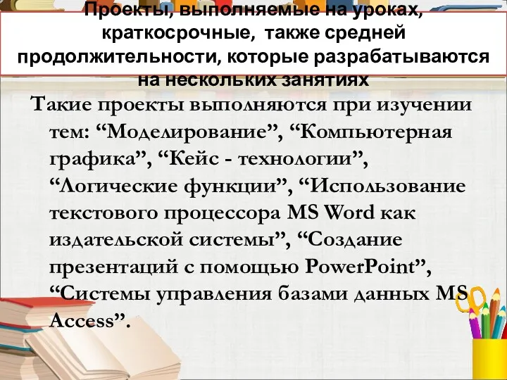 Проекты, выполняемые на уроках, краткосрочные, также средней продолжительности, которые разрабатываются