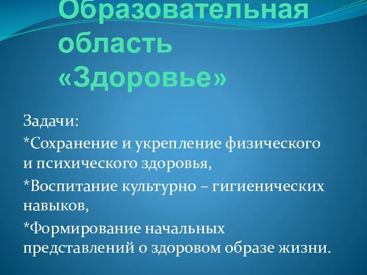 Образовательная область «Здоровье» Задачи: *Сохранение и укрепление физического и психического здоровья, *Воспитание культурно