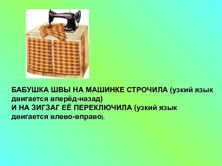 БАБУШКА ШВЫ НА МАШИНКЕ СТРОЧИЛА (узкий язык двигается вперёд-назад) И