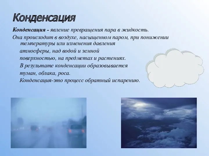 Конденсация Конденсация - явление превращения пара в жидкость. Она происходит