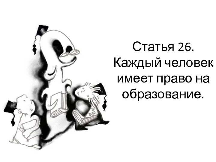 Статья 26. Каждый человек имеет право на образование.