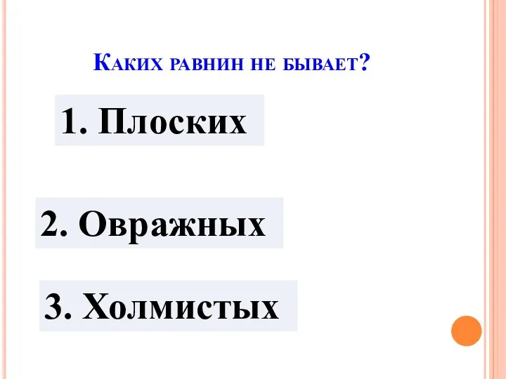 Каких равнин не бывает? 1. Плоских 2. Овражных 3. Холмистых