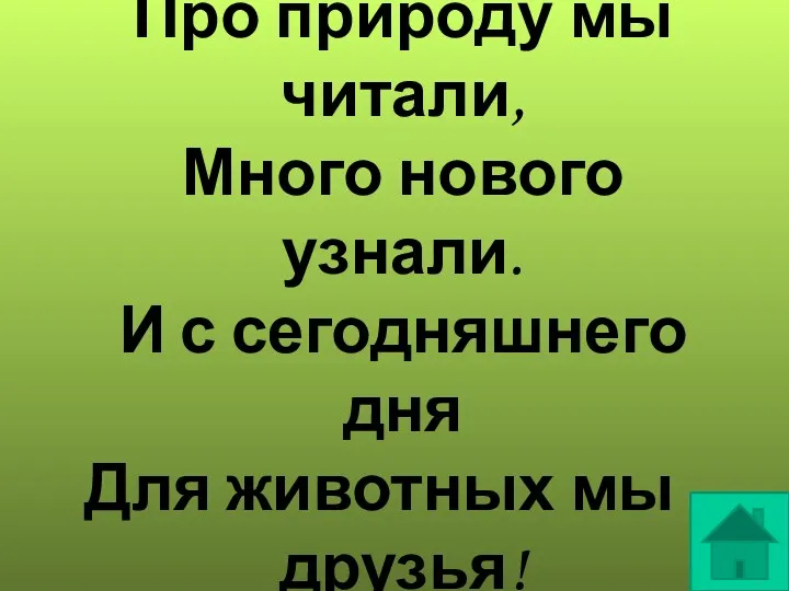 Про природу мы читали, Много нового узнали. И с сегодняшнего дня Для животных мы – друзья!