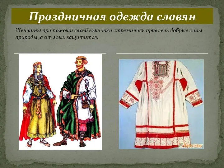 Праздничная одежда славян Женщины при помощи своей вышивки стремились привлечь добрые силы природы