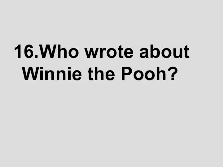 16.Who wrote about Winnie the Pooh?