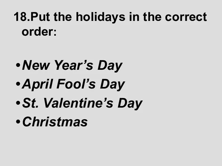 18.Put the holidays in the correct order: New Year’s Day