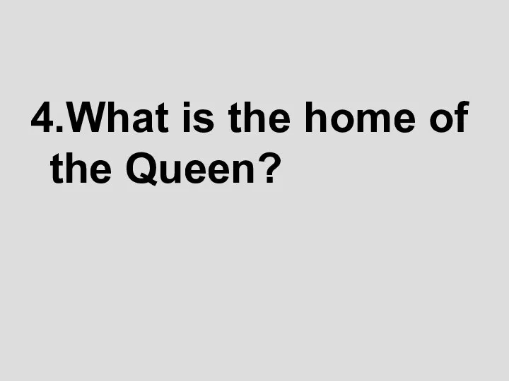 4.What is the home of the Queen?